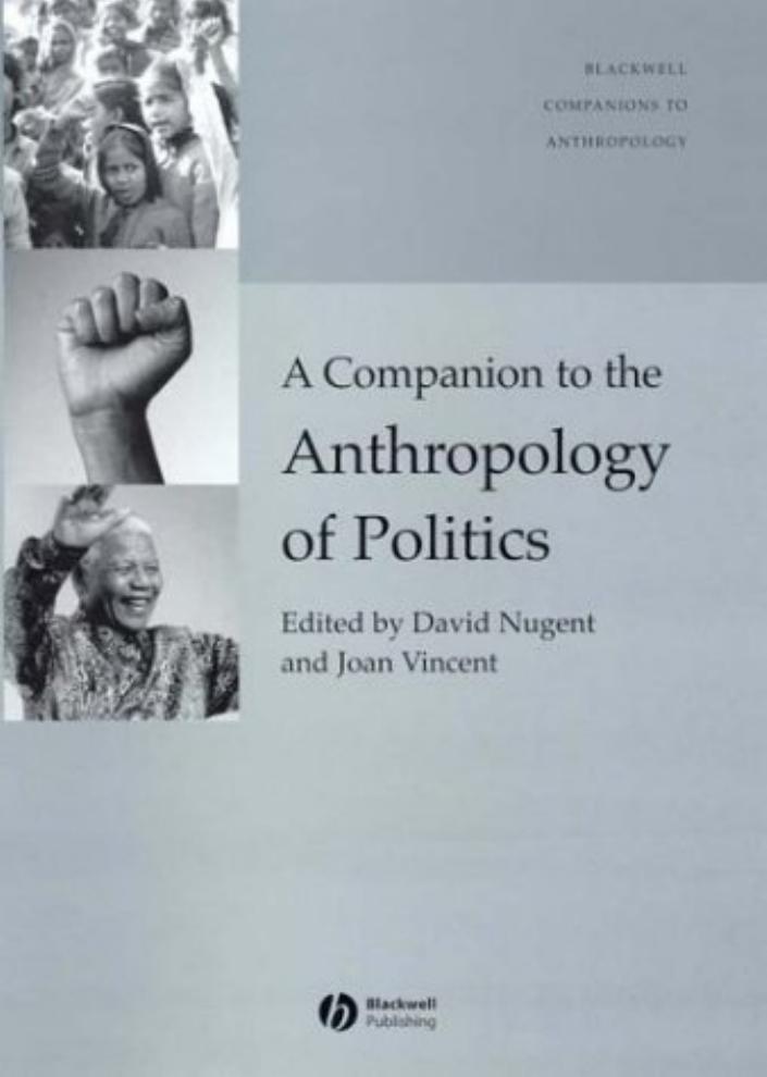 A companion to The anthropology of politics by edited by David Nugent & Joan Vincent
