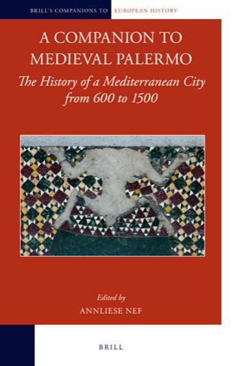 A companion to medieval Palermo : the history of a Mediterranean city from 600 to 1500 by edited by Annliese Nef ; French and Italian texts translated by Martin Thom