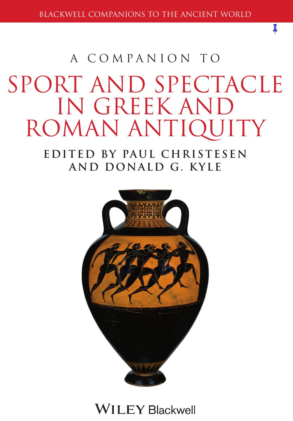 A companion to sport and spectacle in Greek and Roman antiquity by Christesen Paul; Kyle Donald G