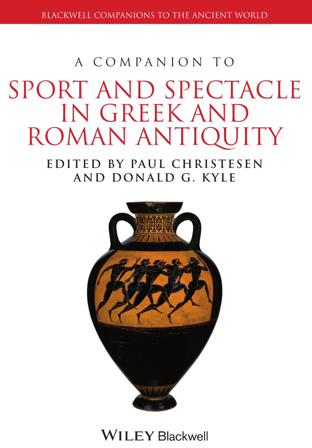 A companion to sport and spectacle in Greek and Roman antiquity by Paul Christesen; Donald G Kyle