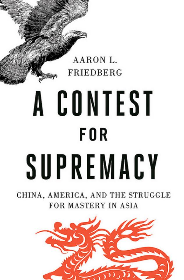 A contest for supremacy: China, America, and the struggle for mastery in Asia by Aaron L. Friedberg