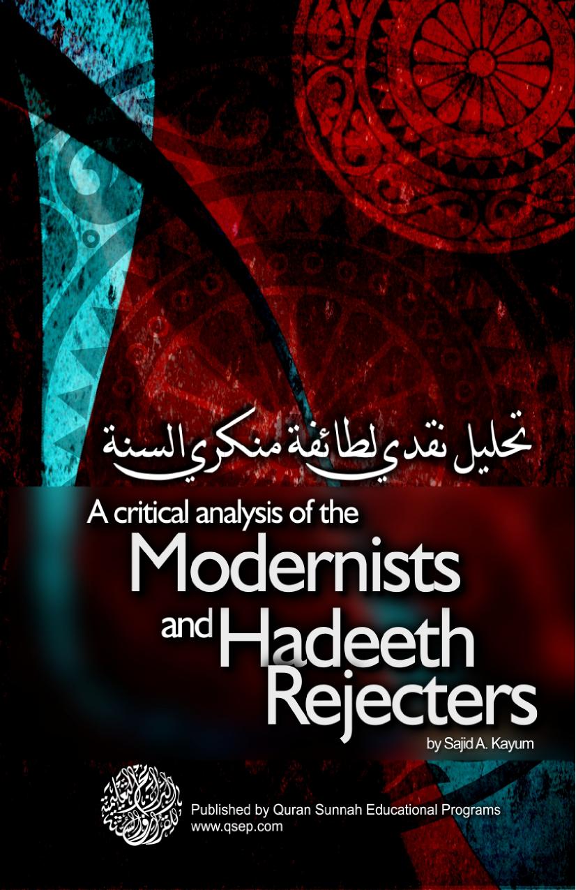 A critical Analysis of the Modernists and Hadeeth Rejecters by Sajid A Kayum