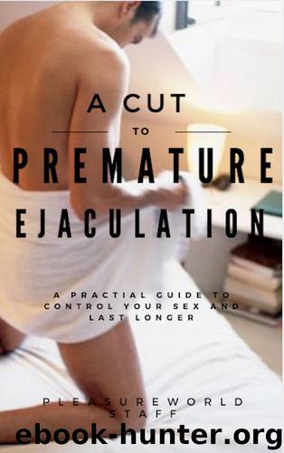A cut to premature ejaculation: A practical guide to control your sex and last longer. by PleasureWorld Staff