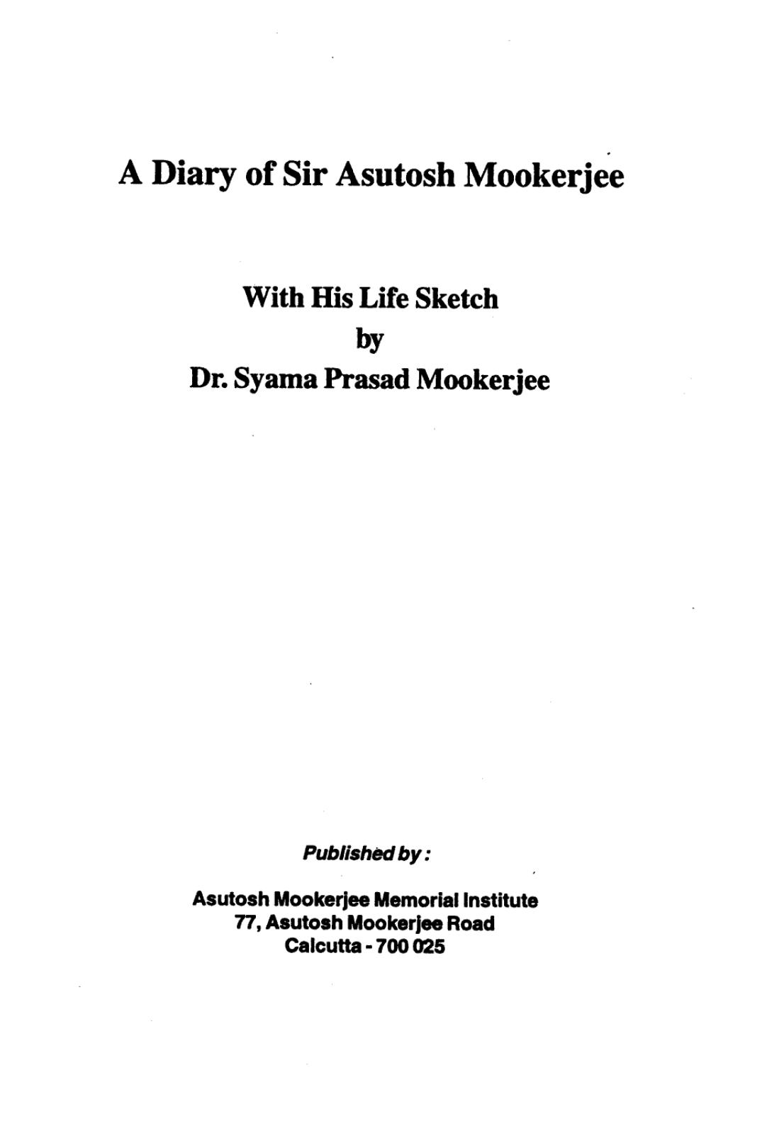 A diary of Sir Asutosh Mookerjee, with his life sketch by Sir Asutosh Mookerjee; Syama Prasad Mookerjee