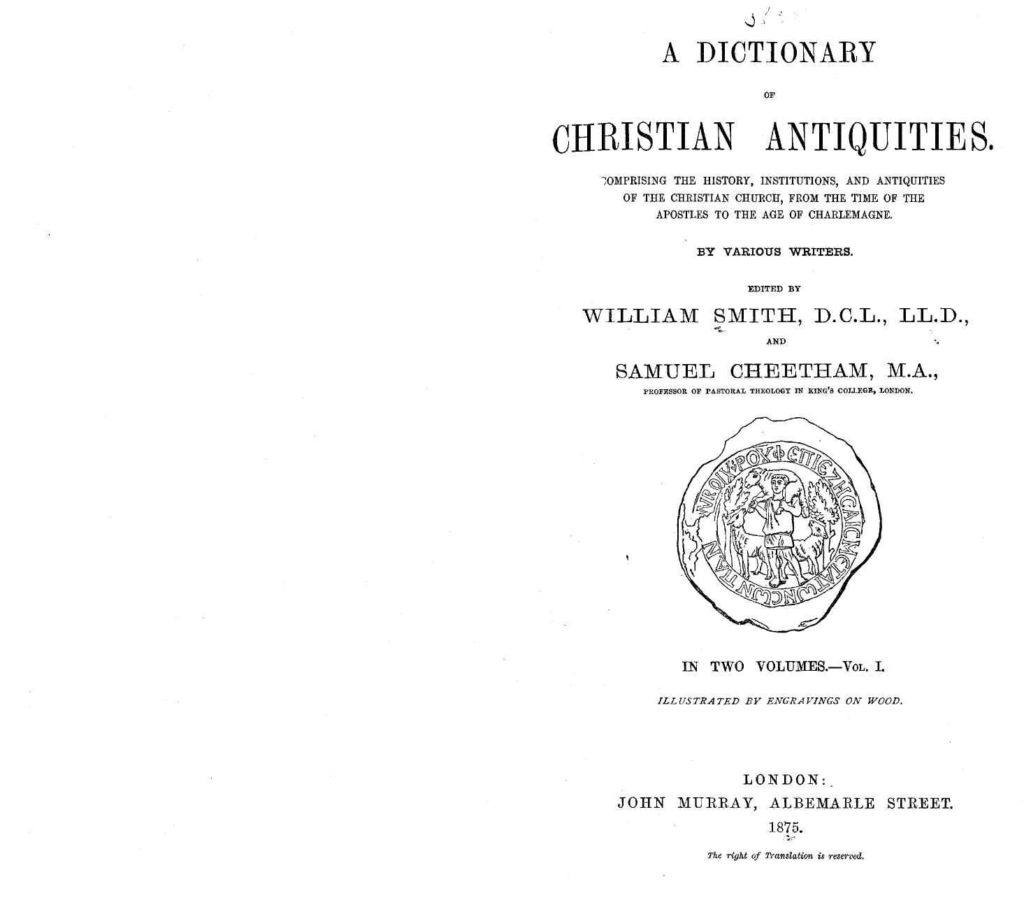 A dictionary of Christian antiquities, comprising the history, institutions and antiquities of the Christian church, from the time of the apostles to the age of Charlemagne, V.1 A-J by Smith & William George & 1813-1893