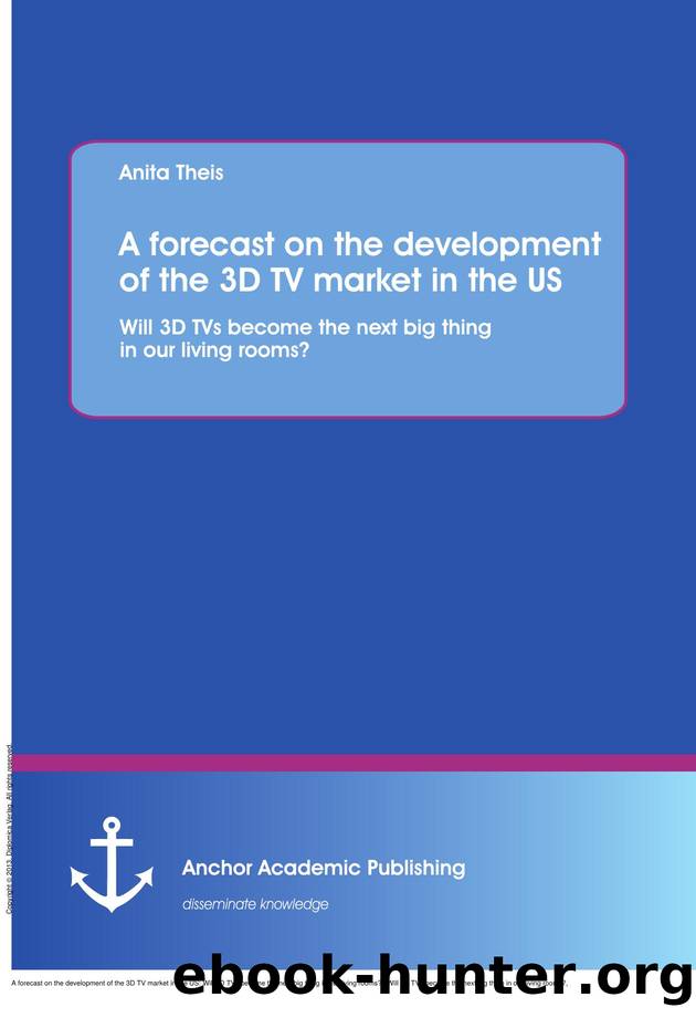 A forecast on the development of the 3D TV market in the US: Will 3D TVs become the next big thing in our living rooms? : Will 3D TVs become the next big thing in our living rooms? by Anita Theis