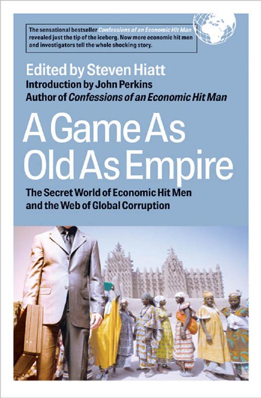 A game as old as empire the secret world of economic hit men and the web of global corruption by Hiatt Steven