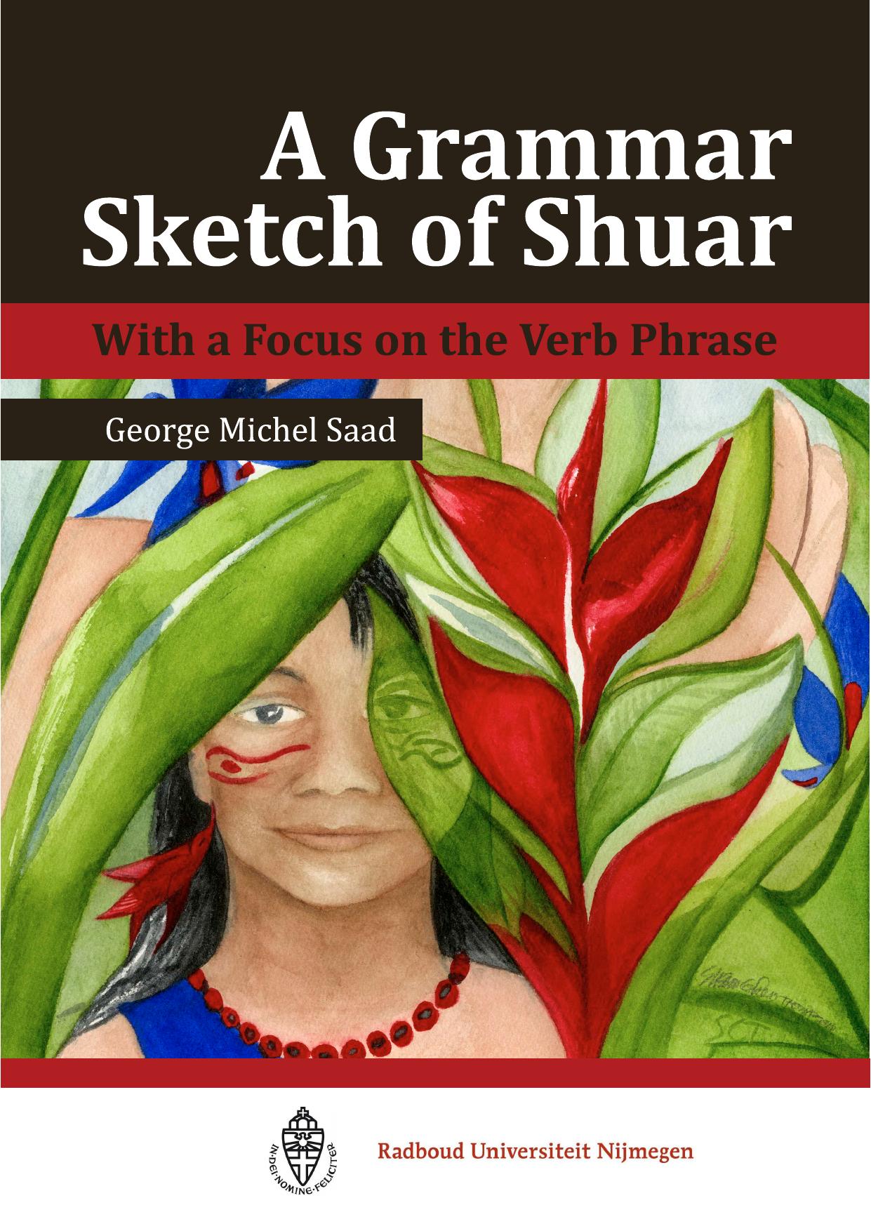 A grammar sketch of Shuar (Shivaroan/ Chicham): With a focus on the verb phrase by George Michel Saad