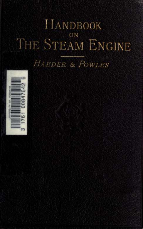 A handbook on the steam engine, with especial reference to small and medium-sized engines, for the use of engine makers, mechanical draughtsmen, engineering students, and users of steam power by Haeder Hermann 1854-1920 & Powles Henry Handley Pridham