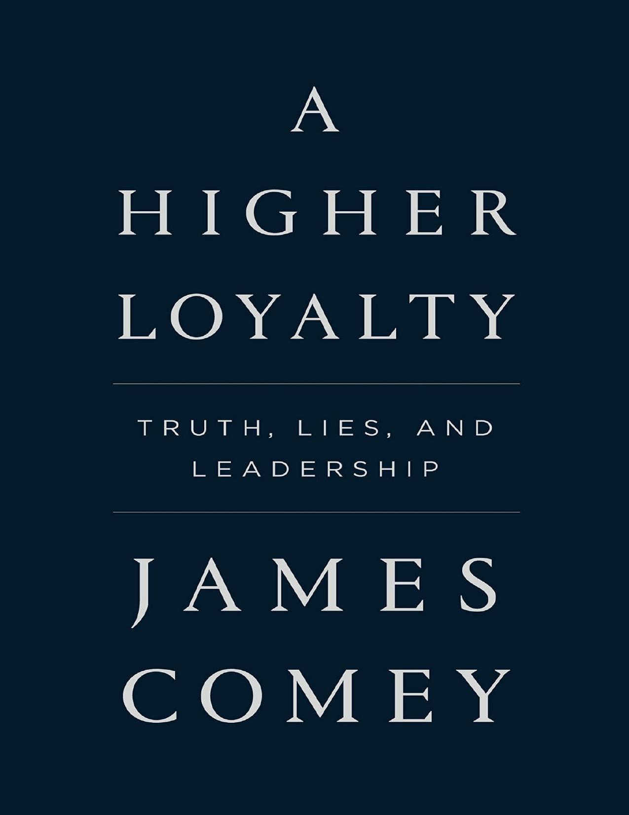 A higher loyalty truth, lies, and leadership by Bush George Walker;Comey James B.;Trump Donald
