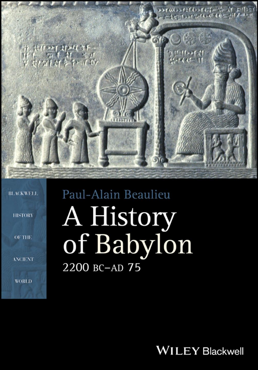 A history of Babylon, 2200 BC-AD 75 by Beaulieu Paul-Alain