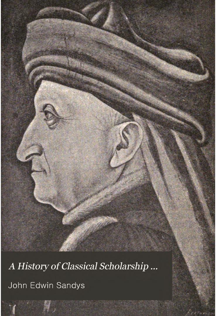 A history of classical scholarship / Vol. 2, From the revival of learning to the end of the eighteenth century (in Italy, France, England, and the Netherlands) by John Sandys Sir