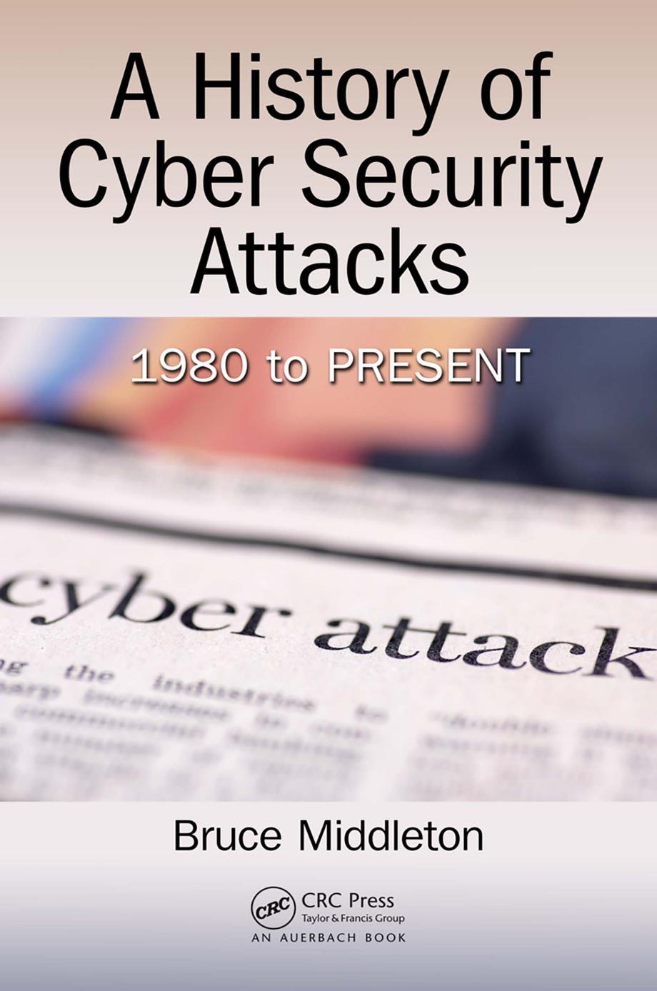 A history of cybersecurity attacks : 1980 to present by Bruce Middleton