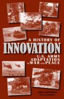 A history of innovation : U.S. Army adaptation in war and peace by Jon T Hoffman