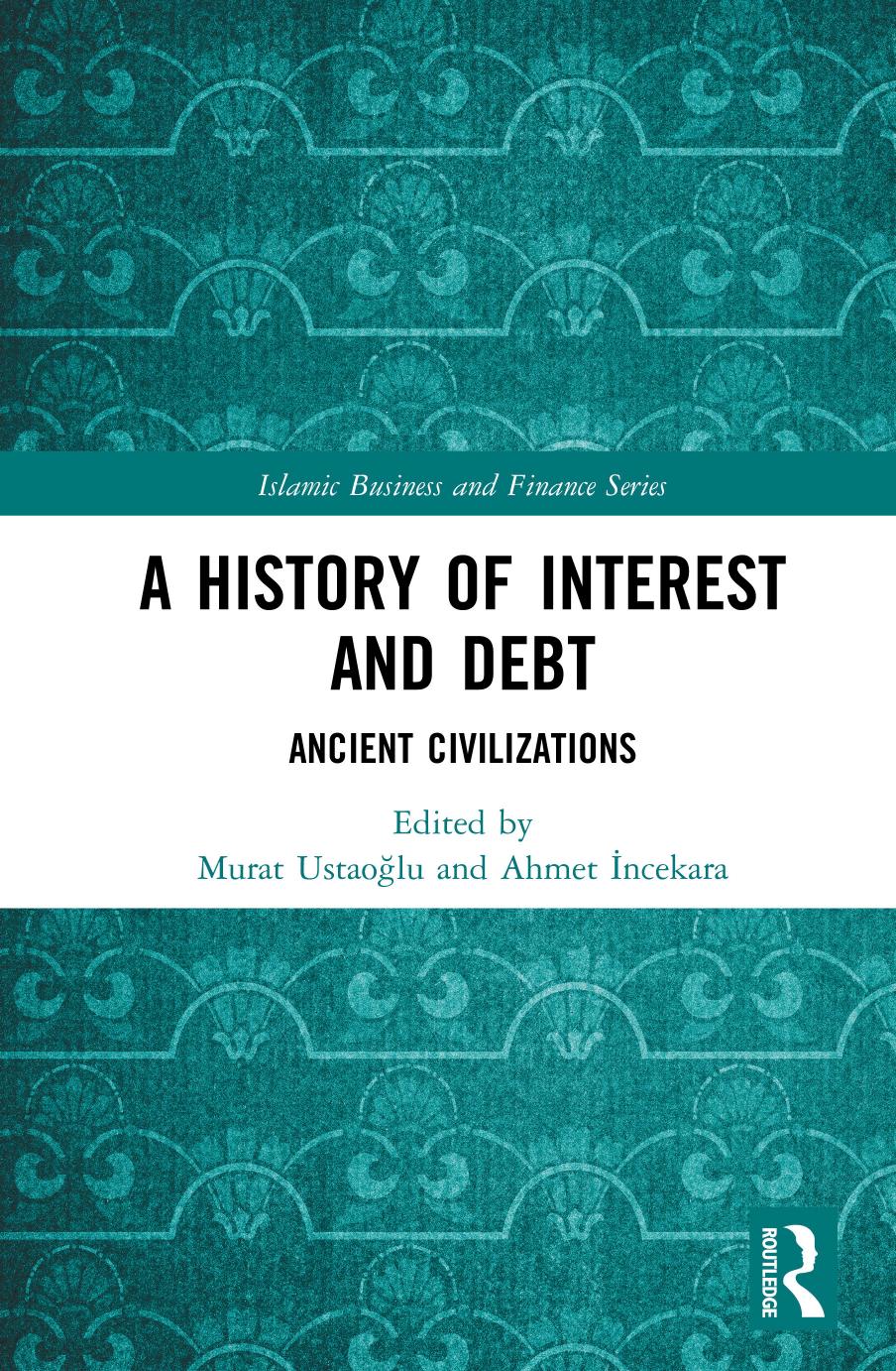A history of interest and debt: ancient civilizations by Murat Ustaoglu Ahmet Incekara