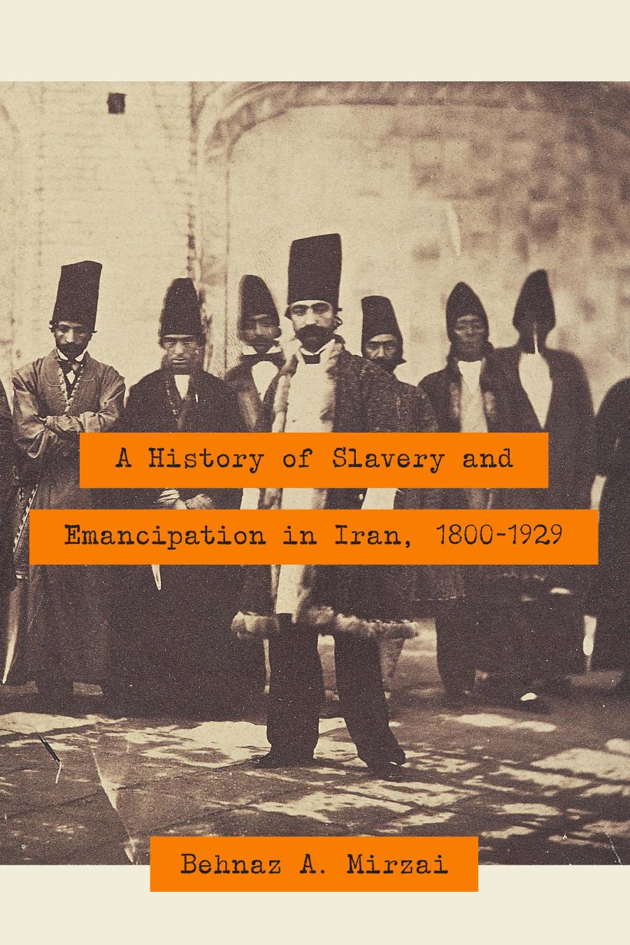 A history of slavery and emancipation in Iran, 1800-1929 by Mirzai Behnaz A