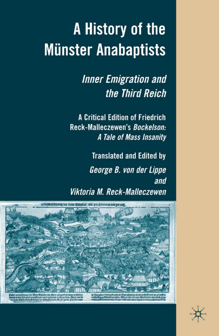 A history of the Mu?nster Anabaptists: Inner Emigration and the Third Reich: A Critical Edition of Friedrich Reck-Malleczewen's Bockelson: A Tale of Mass Insanity by George von der Lippe Viktoria Reck-Malleczewen
