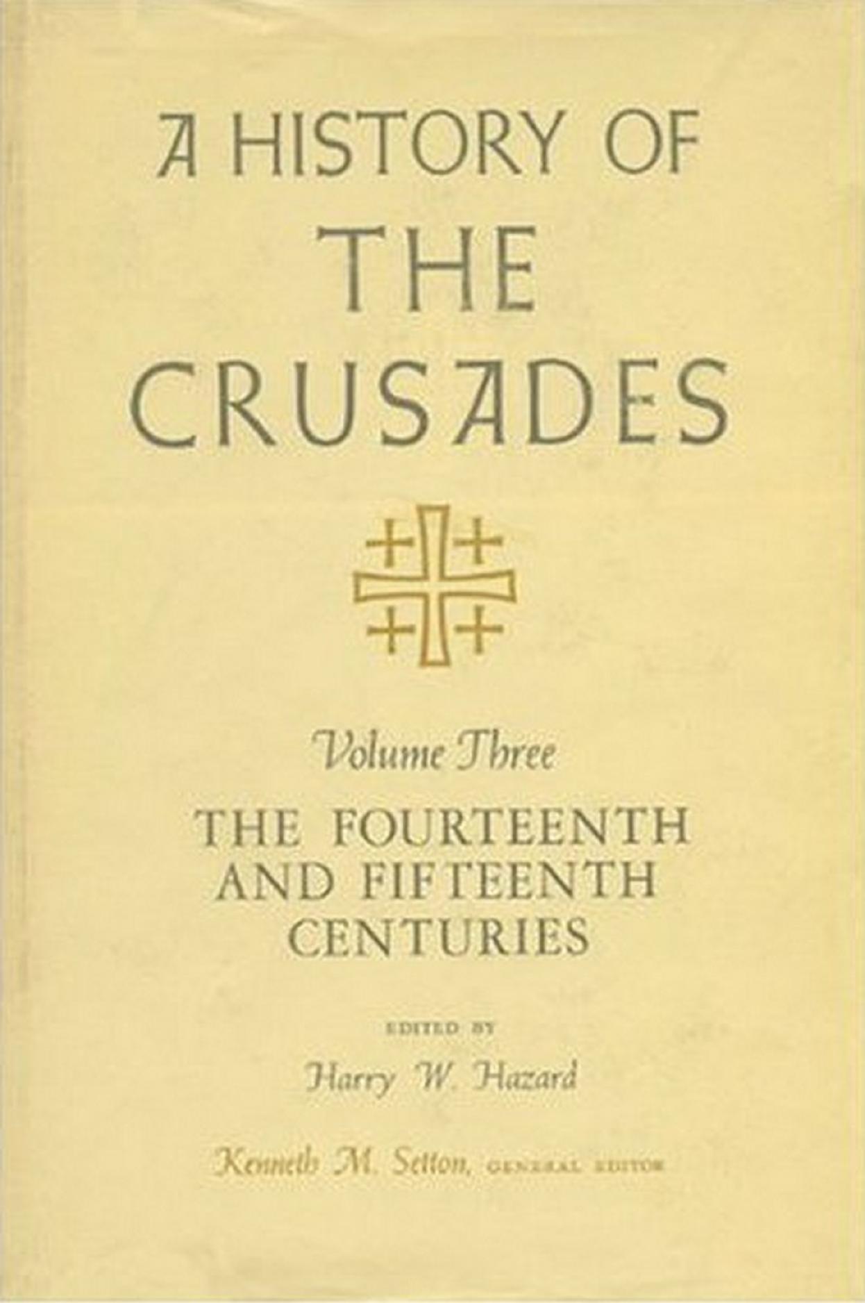 A history of the crusades Vol. 3 - The Fourteenth and Fifteenth Centuries by Hazard Harry W.; Wolff Robert Lee; Setton Kenneth M