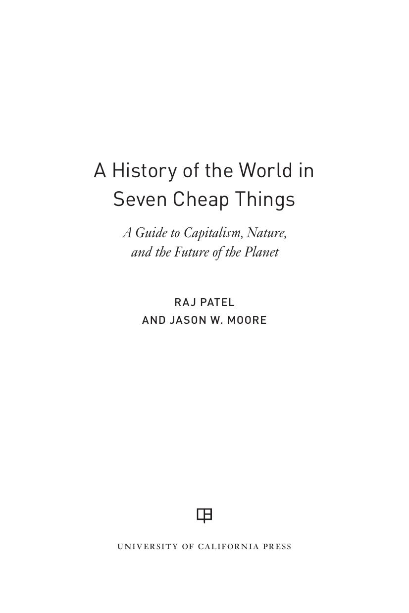 A history of the world in seven cheap things: a guide to capitalism, nature, and the future of the planet by Moore Jason W.;Patel Raj