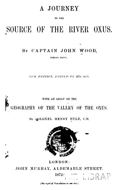 A journey to the source of the river Oxus. by John Wood; of Abbeywood Kent Alexander Wood (editor)