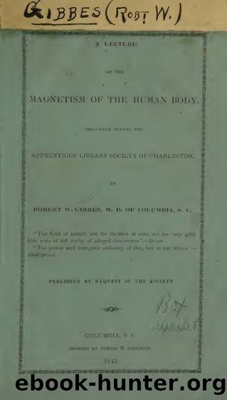 A lecture on the magnetism of the human body : delivered before the Apprentices' Library Society of Charleston by Gibbes Robert W. (Robert Wilson) 1809-1866