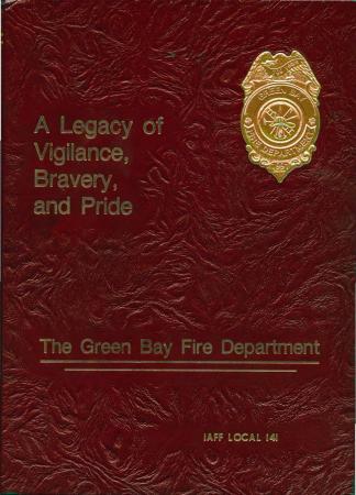 A legacy of vigilance, bravery, and pride : the Green Bay Fire Department by K Hinrichs; Leonard Orland; Mike Lison; Jeff Stauber; Randy Rybicki