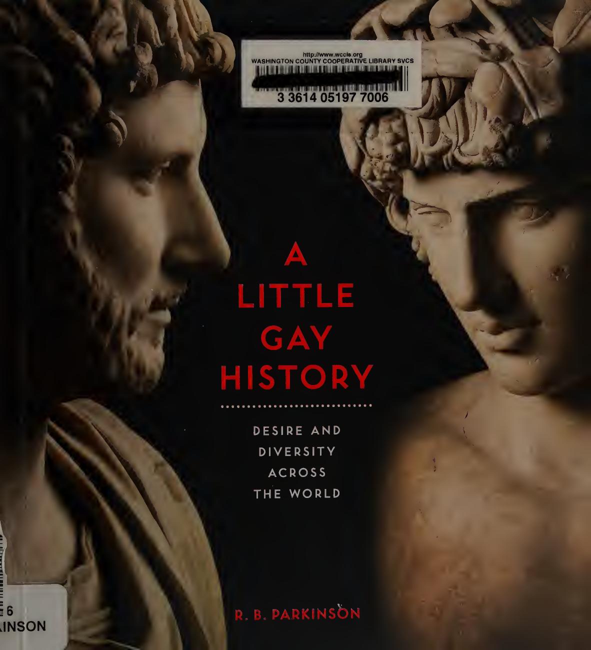 A little gay history : desire and diversity across the world by Parkinson R. B