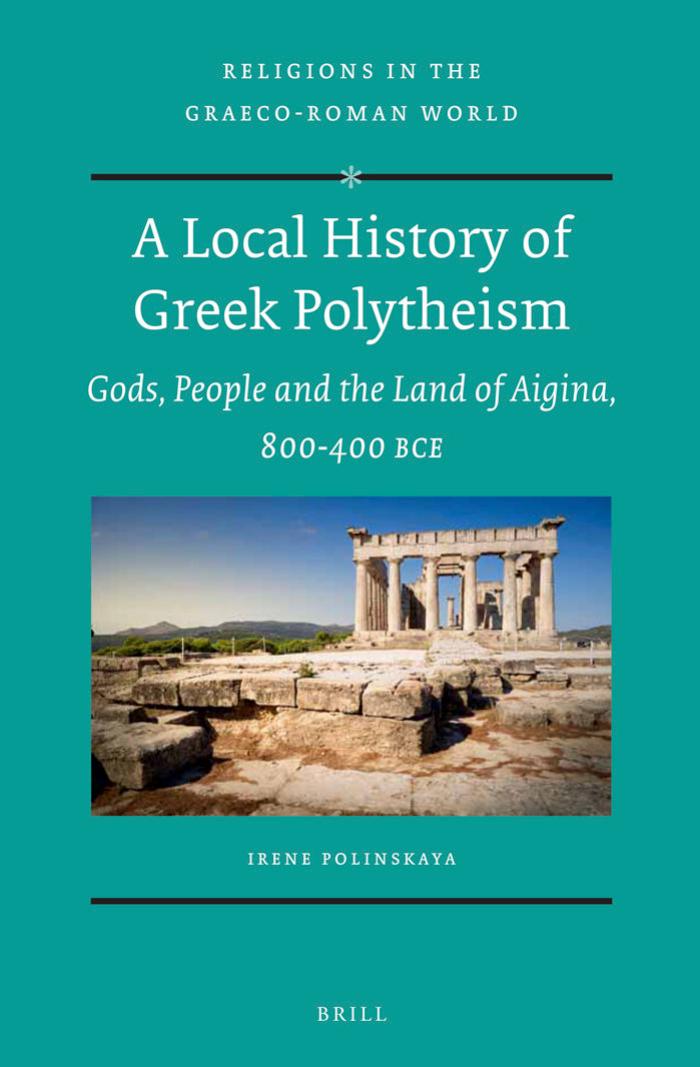 A local history of Greek polytheism: of gods and man in ancient Aigina: 800-400 bc by Polinskaya Irene