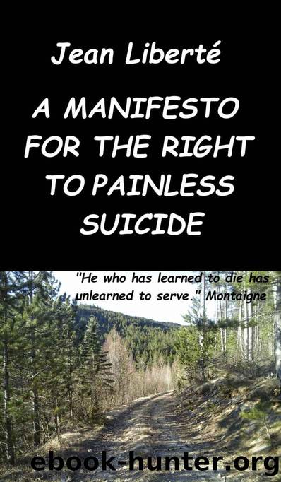 A manifesto for the right to painless suicide: A pro-choice essay on human dignity by Jean Liberté