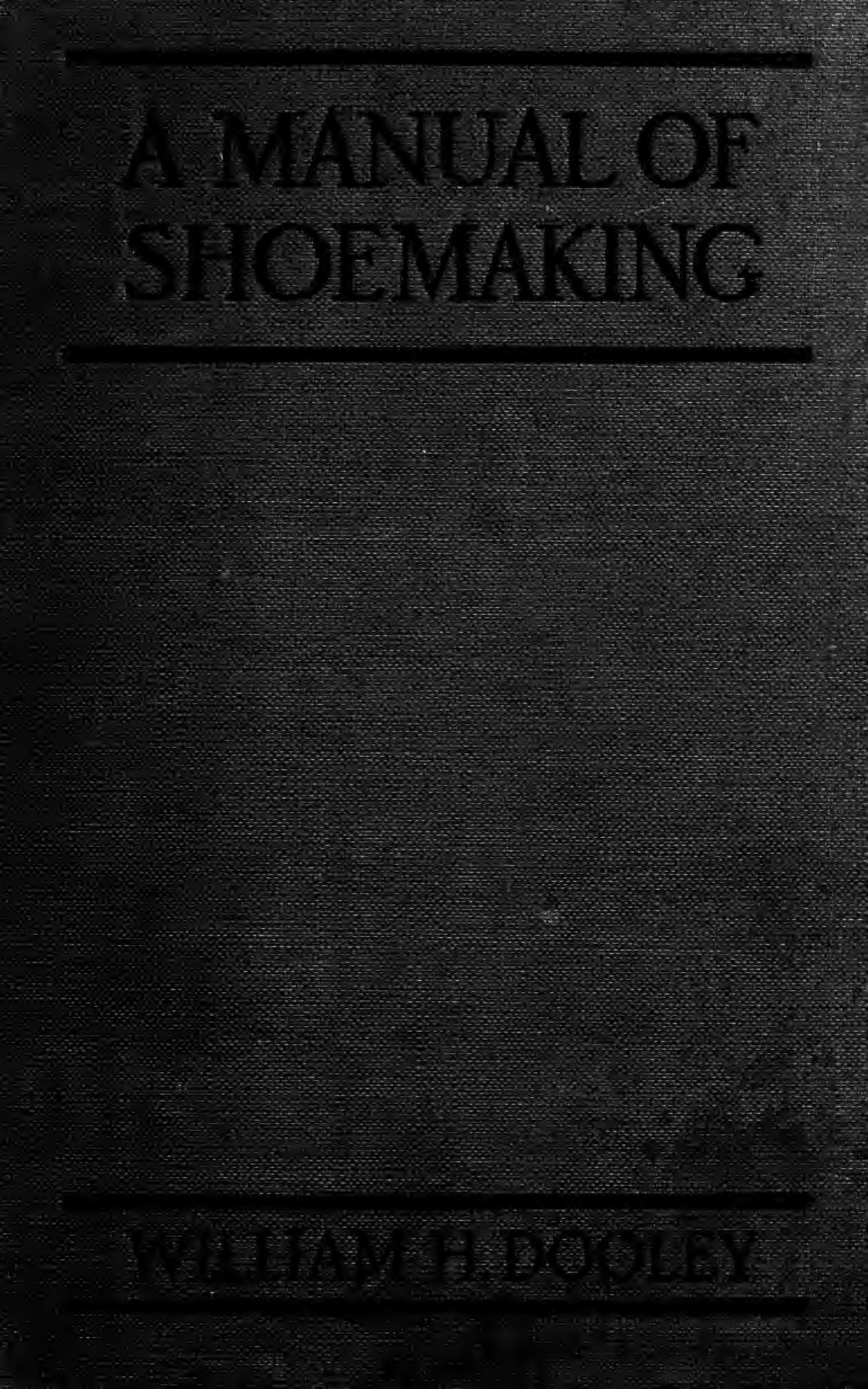 A manual of shoemaking and leather and rubber products by Dooley William H. (William Henry) 1880-