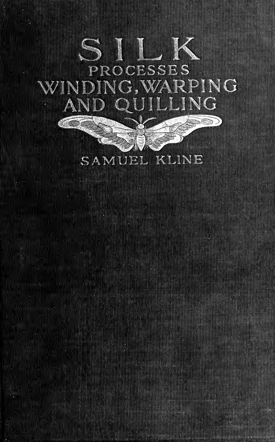A manual of the processes of winding, warping and quilling of silk and other various yarns from the skein to the loom by Kline Samuel