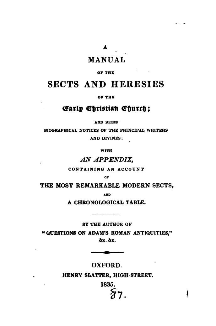 A manual of the sects and heresies of the early Christian Church with An appendix containing an account of the most remarkable modern sects. By the author of 'Questions on Adam's Roman antiquities'. by Thomas Jackson