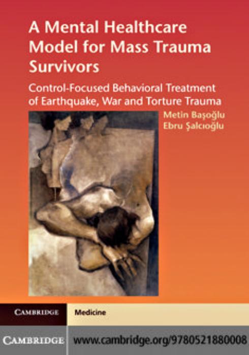 A mental healthcare model for mass trauma survivors : control-focused behavioral treatment of earthquake, war, and torture trauma by Metin Başoğlu; Ebru Şalcioglu
