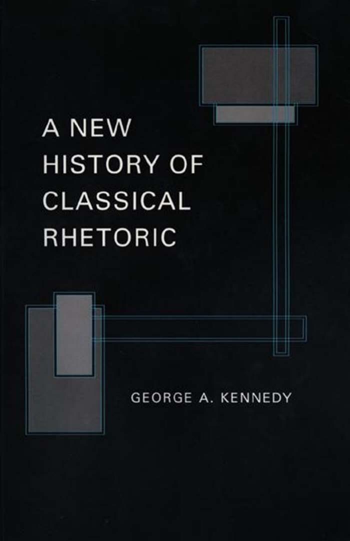 A new history of classical rhetoric : with additional discussion of late Latin rhetoric by Kennedy George Alexander