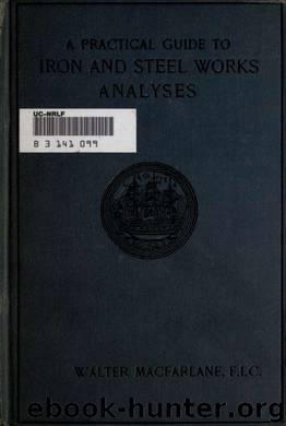 A practical guide to iron and steel works analyses : being selections from "Laboratory notes on iron and steel analyses by Macfarlane Walter