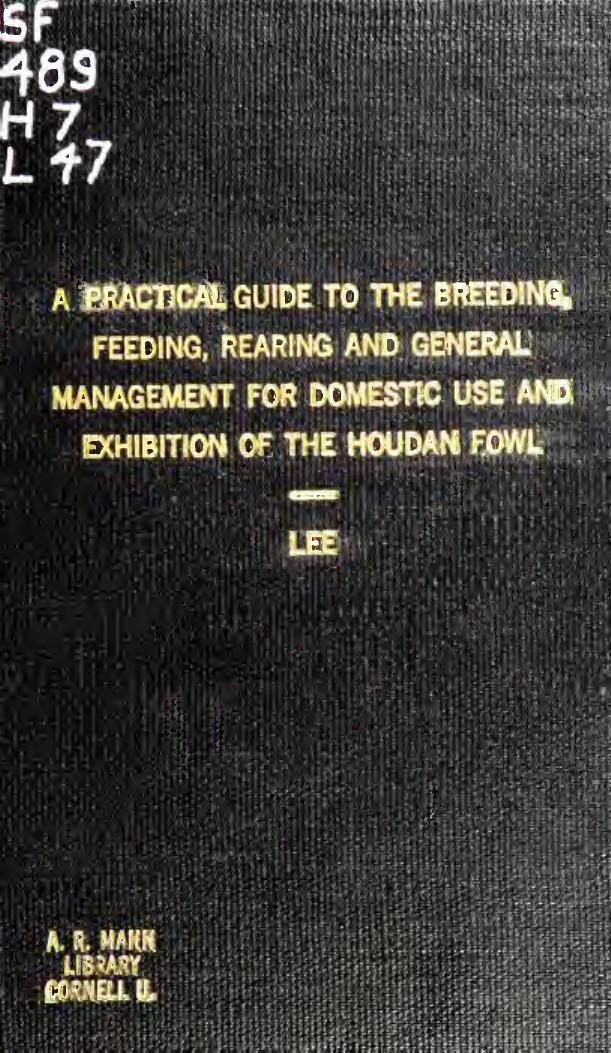 A practical guide to the breeding, feeding, rearing & general management, for domestic use and exhibition, of the Houdan fowl by Lee Charles