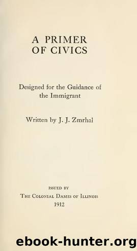A primer of civics designed for the guidance of the immigrant by Zmrhal J. J. (Jaroslav Joseph) b. 1878