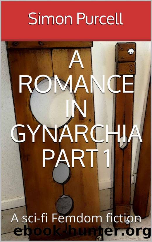 A romance in Gynarchia Part 1: A sci-fi Femdom fiction (The Chronicles of Gynarchia Book 6) by Simon Purcell