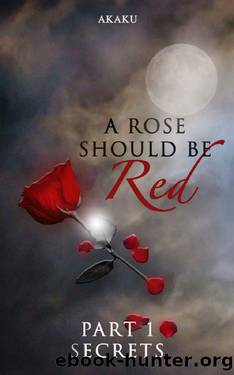 A rose should be red: Part 1 - Secrets by Akaku Red
