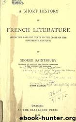 A short history of French literature (from the earliest texts to the close of the nineteenth century) by George Saintsbury .. by University of California Libraries
