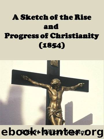 A sketch of the rise and progress of Christianity by Mackay Robert William 1803-1882