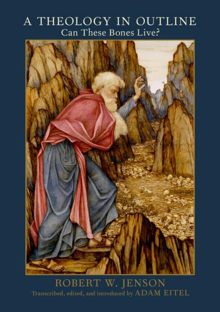 A theology in outline : can these bones live? by Robert W. Jenson; Adam Eitel (trans. ed.)