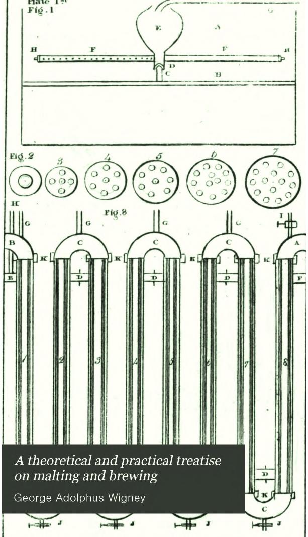 A theoretical and practical treatise on malting and brewing by George Adolphus Wigney