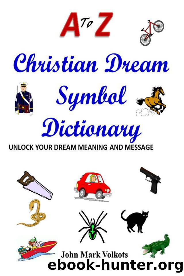 A to Z CHRISTIAN DREAM SYMBOL DICTIONARY: Unlock Your Dream Meaning And Message by Volkots John Mark