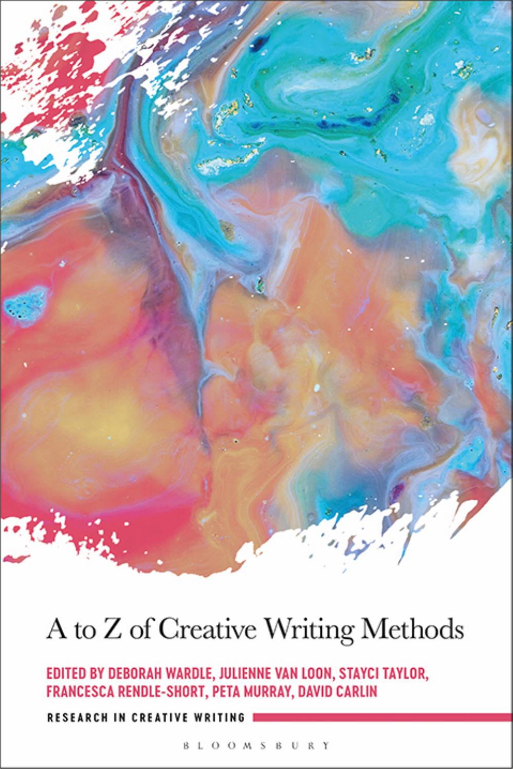 A to Z of Creative Writing Methods by Deborah Wardle Julienne van Loon Stayci Taylor Francesca Rendle-Short Peta Murray David Carlin