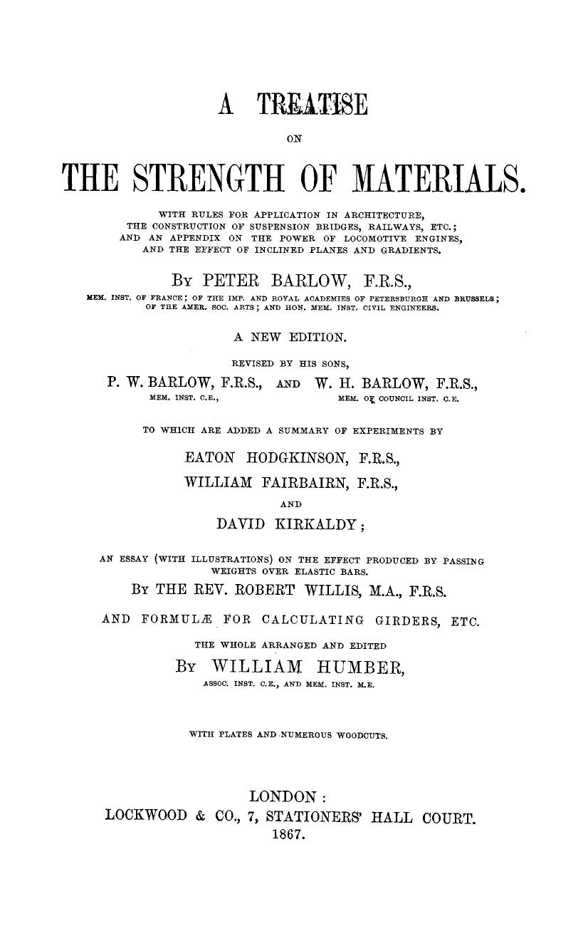 A treatise on the strength of materials : with rules for application in architecture, the construction of suspension bridges, railways, etc., and an appendix by Barlow Peter William; Barlow Peter; Barlow W. H.; Humber William
