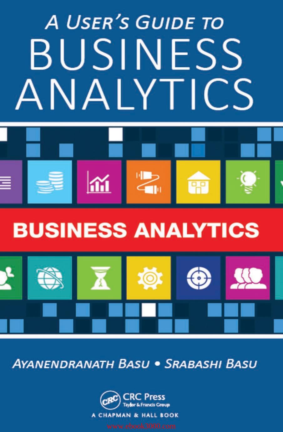 A user's guide to business analytics by Basu Ayanendranath; Basu Srabashi