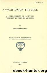 A vacation on the Nile ; a collection of letters written to friends at home, by Lewis Parkhurst; illustrated from photographs by T.W. Gilson and Richard Parkhurst by University of California Libraries