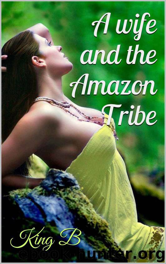 A wife and the Amazon Tribe (Book 1) by King B