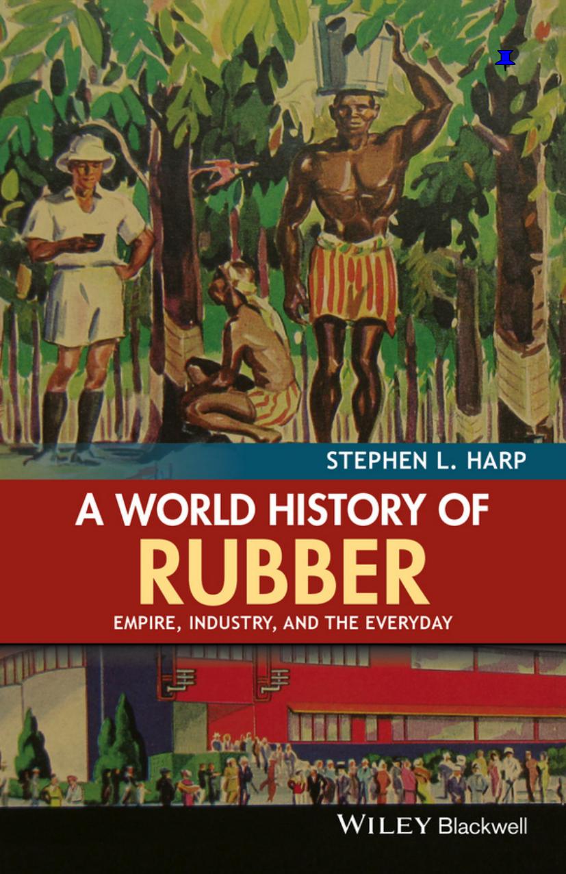 A world history of rubber: empire, industry, and the everyday by Harp Stephen L